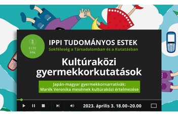 IPPI Tudományos Estek - Kultúraközi gyermekkorkutatások: Japán-magyar gyermekkornarratívák: Marék Veronika meséinek kultúraközi értelmezése // 2023.04.03. 18:00-20:00 Zoom